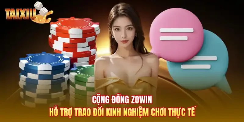 Cộng đồng Zowin hỗ trợ trao đổi kinh nghiệm chơi thực tế
