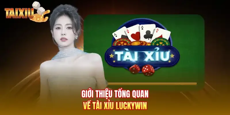 Giới thiệu tổng quan về tài xỉu Luckywin